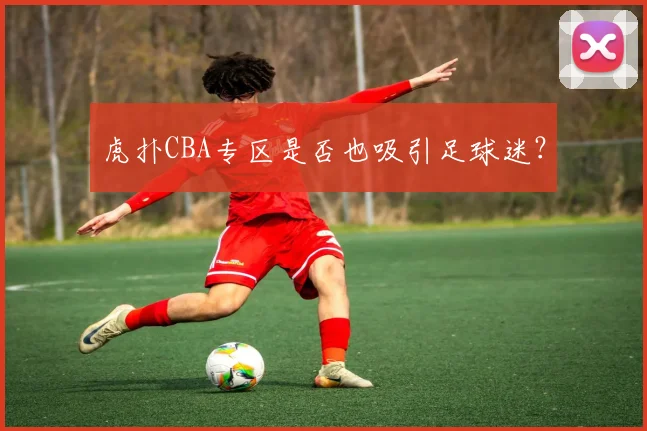 虎扑CBA专区是否也吸引足球迷？