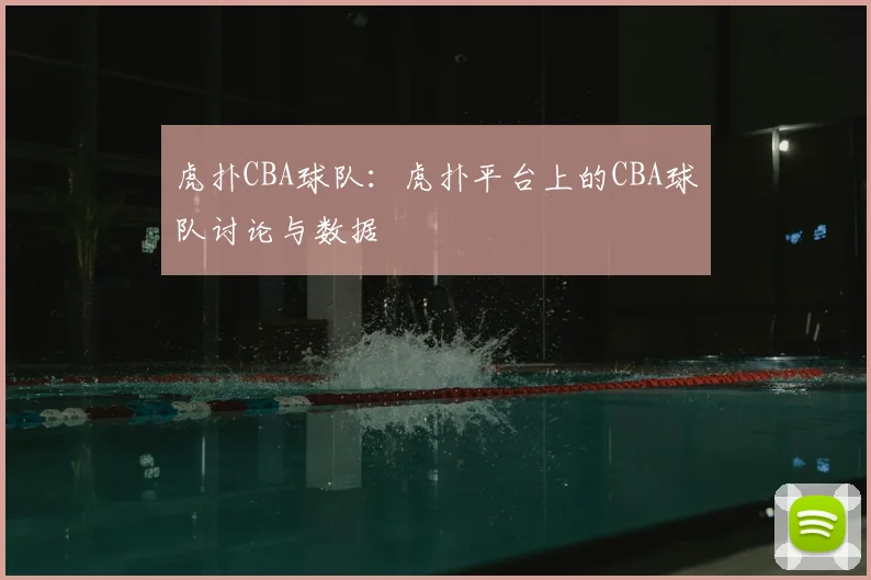 虎扑CBA球队：虎扑平台上的CBA球队讨论与数据